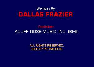 Written By

ACUFF-RDSE MUSIC, INC EBMIJ

ALL RIGHTS RESERVED
USED BY PERMISSION