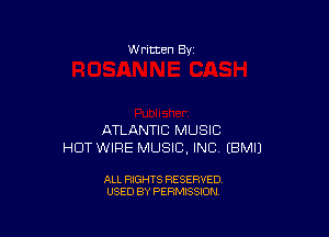 W ritten Bv

ATLANTIC MUSIC
HUT WIRE MUSIC. INC EBMIJ

ALL RIGHTS RESERVED
USED BY PERMISSION