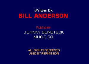 Written By

JOHNNY BEINSTUCK
MUSIC CD

ALL RIGHTS RESERVED
USED BY PERMISSION