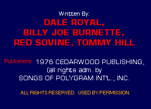 Written Byi

1976 CEDARWDDD PUBLISHING,
Eall rights adm. by
SONGS OF PDLYGRAM INT'L., INC.

ALL RIGHTS RESERVED. USED BY PERMISSION.