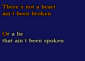 There's not a heart
ain't been broken

Or a lie
that ain't been spoken