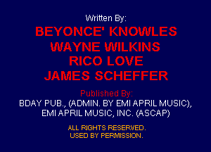 Written Elyz

BDAY PUB, (ADMIN. BY EM! APRIL MUSIC),
EMI APRIL MUSIC, INC (ASCAP)

ALL NGHTS RESERVED
USED BY PERMISSDN