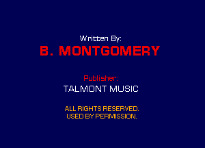 Written By

TALMDNT MUSIC

ALL RIGHTS RESERVED
USED BY PERMISSION