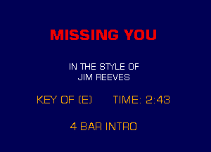 IN THE STYLE OF
JIM REEVES

KEY OF (E) TIME12i48

4 BAR INTRO