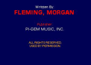 Written By

Pl-GEM MUSIC, INC

ALL RIGHTS RESERVED
USED BY PERMISSION