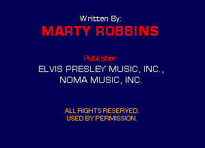Written By

ELVIS PRESLEY MUSIC, INC,

NDMA MUSIC, INC

ALL RIGHTS RESERVED
USED BY PERMISSION
