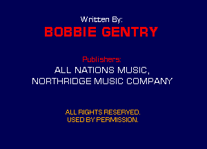 Written By

ALL NATIONS MUSIC.

NURTHFHDGE MUSIC COMPANY

ALL RIGHTS RESERVED
USED BY PERMISSION
