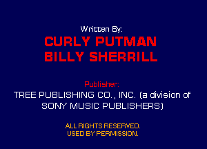Written Byi

TREE PUBLISHING 80., INC. Ea division of
SONY MUSIC PUBLISHERS)

ALL RIGHTS RESERVED.
USED BY PERMISSION.