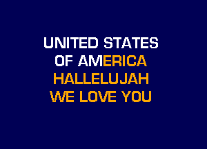 UNITED STATES
OF AMERICA

HALLE LU JAH
WE LOVE YOU