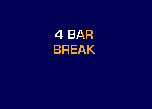 4 BAR
BREAK