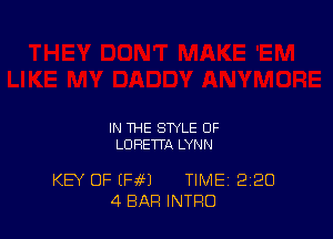 IN THE STYLE OF
LORETTA LYNN

KEY OF (H?) TIME 2120
4 BAR INTRO