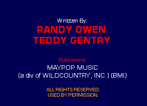 W ritcen By

MAYPDP MUSIC
(a UN 0f WILDBDUNTRY. INC.) (BMIJ

ALL RIGHTS RESERVED
USED BY PERMSSDN