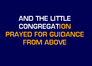 AND THE LITTLE
CONGREGATION
PRAYED FOR GUIDANCE
FROM ABOVE
