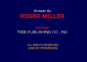 Written By

TREE PUBLISHING CU, INC

ALL RIGHTS RESERVED
USED BY PERMISSION