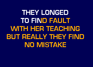 THEY LONGED
TO FIND FAULT
WITH HER TEACHING
BUT REALLY THEY FIND
N0 MISTAKE