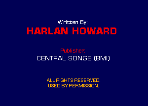 W ritten Bv

CENTRAL SONGS EBMIJ

ALL RIGHTS RESERVED
USED BY PERMISSION
