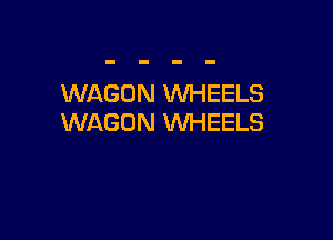WAGON WHEELS

WAGON WHEELS