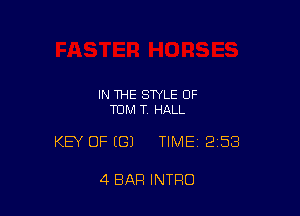 IN THE STYLE OF
TOM T HALL

KEY OF (G) TIME 253

4 BAR INTRO