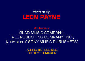 Written Byi

GLAD MUSIC COMPANY,
TREE PUBLISHING COMPANY, INC,
Ea division of SONY MUSIC PUBLISHERS)

ALL RIGHTS RESERVED.
USED BY PERMISSION.