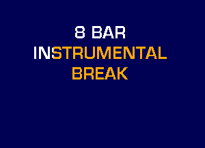 8 BAR
INSTRUMENTAL
BREAK