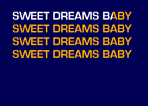 SWEET DREAMS BABY
SWEET DREAMS BABY
SWEET DREAMS BABY
SWEET DREAMS BABY