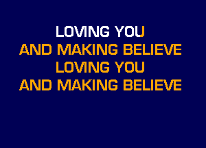 LOVING YOU
AND MAKING BELIEVE
LOVING YOU
AND MAKING BELIEVE
