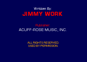 W ritten By

ACUFF-RDSE MUSIC. INC

ALL RIGHTS RESERVED
USED BY PERMISSION