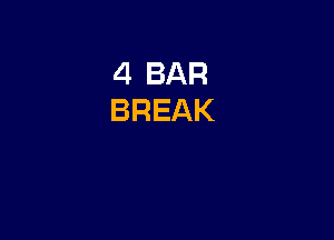 4 BAR
BREAK