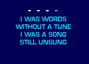 IMMSKNURDS
WITHOUT A TUNE

I WAS A SONG
STILL UNSUNG