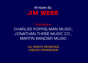 Written Byz

CHARLES KDPPELMAN MUSIC,
JONATHAN THREE MUSIC CO,
MARTIN BANDIER MUSIC

ALL RIGHTS RESERVED
USED BY PERMISSION