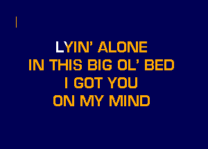 LYIN' ALONE
HVTHEHmthJBED

I GOT YOU
ON MY MIND