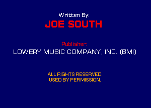 Written Byz

LOVVEFN MUSIC COMPANY, INC (BMIJ

ALL RIGHTS RESERVED.
USED BY PERMISSION.