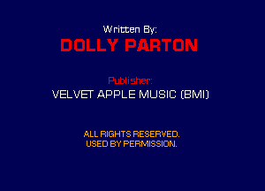 Written By

VELVET APPLE MUSIC (BMIJ

ALL RIGHTS RESERVED
USED BY PERMISSION