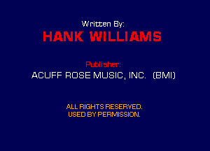 Written By

ACUFF ROSE MUSIC, INC IBMIJ

ALL RIGHTS RESERVED
USED BY PERMISSION