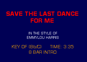 IN THE STYLE OF
EMMYLDU HARRIS

KEY OF (BbeJ TIME 3135
8 BAR INTRO