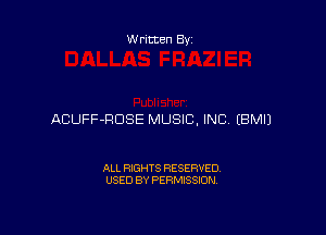 Written By

ACUFF-HDSE MUSIC, INC EBMIJ

ALL RIGHTS RESERVED
USED BY PERMISSION