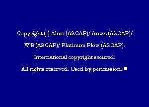Copyright (c) Alma (AS CAPV Anwn (ASCAPV
WB (ASCAP)! Platinum Plow (ASCAP)
Imm-nan'onsl copyright secured

All rights ma-md Used by pamboion ll