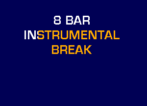 8 BAR
INSTRUMENTAL
BREAK