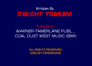 Written Byz

WARNEFl-TAMEFILANE PUBL.
COAL DUST WEST MUSIC (BMIJ

ALL RIGHTS RESERVED
USED BY PERMISSION