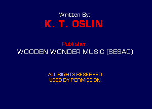 W ritten Byz

WOODEN WONDER MUSIC (SESACJ

ALL RIGHTS RESERVED.
USED BY PERMISSION
