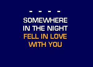 SOMEWHERE
IN THE NIGHT

FELL IN LOVE
WITH YOU