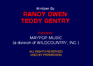 Written By

MAYPDP MUSIC
(3 dlvision 0f WILDCDUNTRY, INC)

ALL RIGHTS RESERVED
USED BY PERMISSION