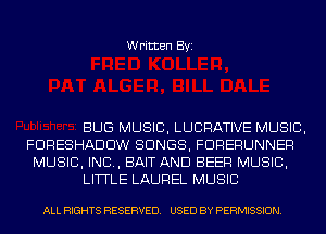Written Byi

BUG MUSIC, LUCRATIVE MUSIC,
FDRESHADDW SONGS, FDRERUNNER
MUSIC, INC, BAIT AND BEEF! MUSIC,
LITTLE LAUREL MUSIC

ALL RIGHTS RESERVED. USED BY PERMISSION.