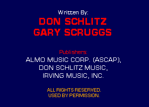 Written By

ALMD MUSIC CORP EASCAPJ.
DUN SBHLITZ MUSIC,
IRVING MUSIC, INC

ALL RIGHTS RESERVED
USED BY PERMISSJON