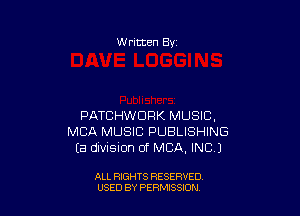 W ritten Bv

PATCHWORK MUSIC,
MBA MUSIC PUBLISHING
Ea division of MBA, INC)

ALL RIGHTS RESERVED
USED BY PERMISSION