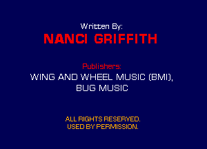 W ritten Bs-

WING AND WHEEL MUSIC EBMIJ.
BUG MUSIC

ALL RIGHTS RESERVED
USED BY PERMISSION