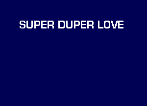 SUPER DUPER LOVE