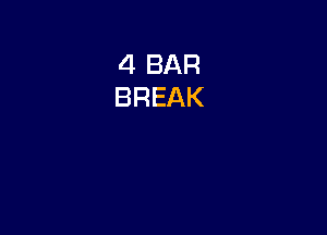 4 BAR
BREAK