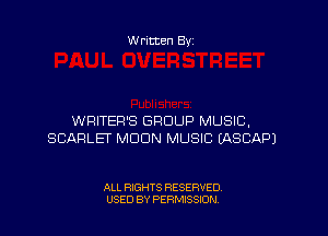 Written By

WRITER'S GROUP MUSIC,
SCARLET MOON MUSIC (ASCAPJ

ALL RIGHTS RESERVED
USED BY PERMISSXON