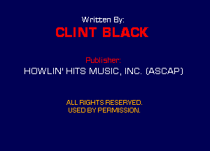 Written By

HOWLIN' HITS MUSIC, INC DQSCAF'J

ALL RIGHTS RESERVED
USED BY PERMISSION